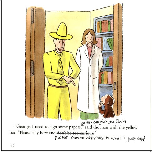 ''George, I need to sign some papers so they can give you Ebola,'' said the man with the yellow hat.  ''Please stay here and please remain oblivious to what I just said.''